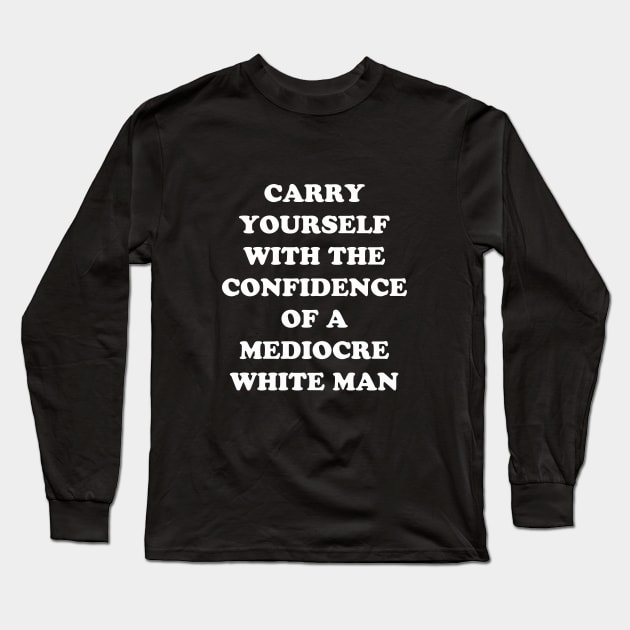 Carry Yourself With Confidence Mediocre White Man Long Sleeve T-Shirt by dumbshirts